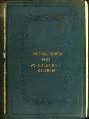 [Gutenberg 51376] • Historical Record of the Fourth, or Royal Irish Regiment of Dragoon Guards. / Containing an Account of the Formation of the Regiment in 1685; and of Its Subsequent Services to 1838